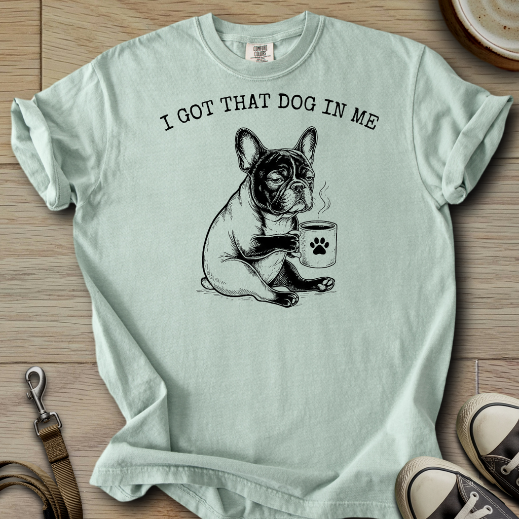 I got that Dog in Me - Frenchie T-Shirt
