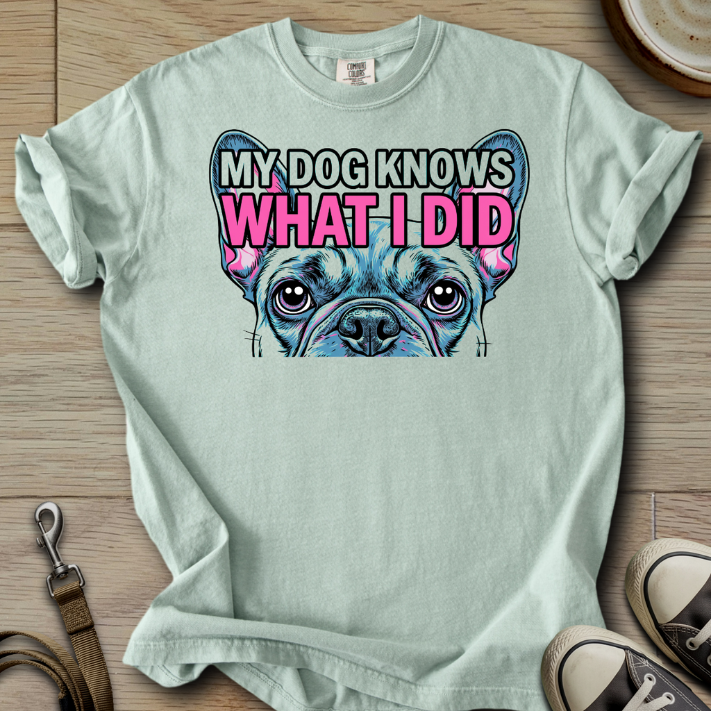 My Dog Knows What I did - Frenchie T-Shirt