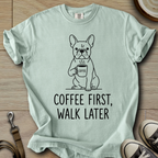 Coffee First, Walk Later - Frenchie T-Shirt