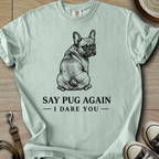 Say Pug Again, I Dare You - Frenchie T-Shirt