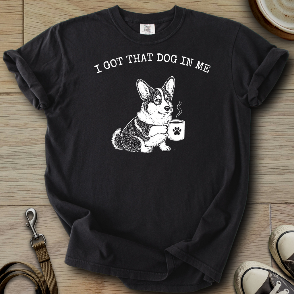 I got that Dog in Me - Corgi T-Shirt
