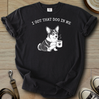 I got that Dog in Me - Corgi T-Shirt