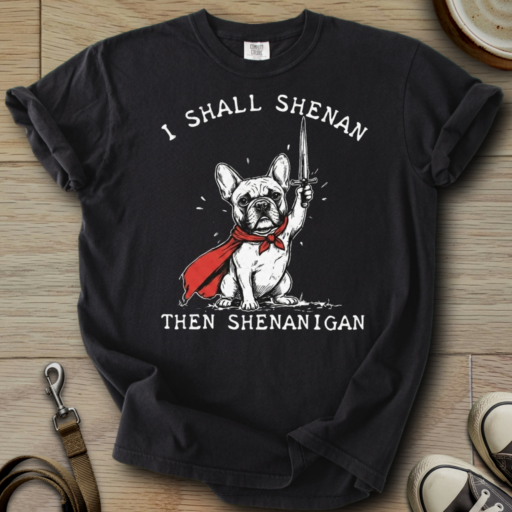 I Shall Shenan - Frenchie T-Shirt
