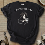 I got that Dog in Me - Doxie T-Shirt