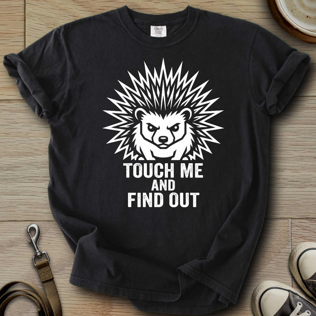 Touch me and Find out - Hedgie T-Shirt