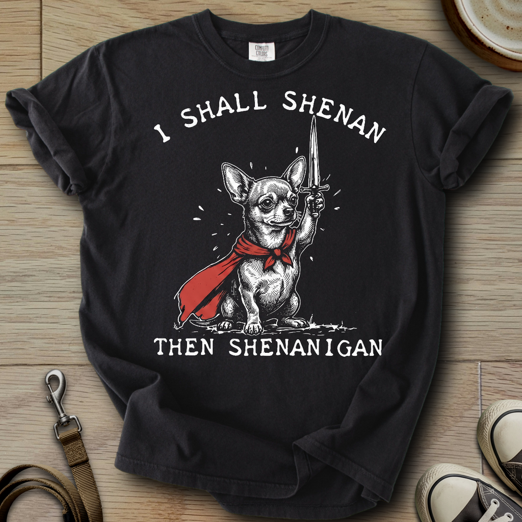 I Shall Shenan - Chihuahua T-Shirt