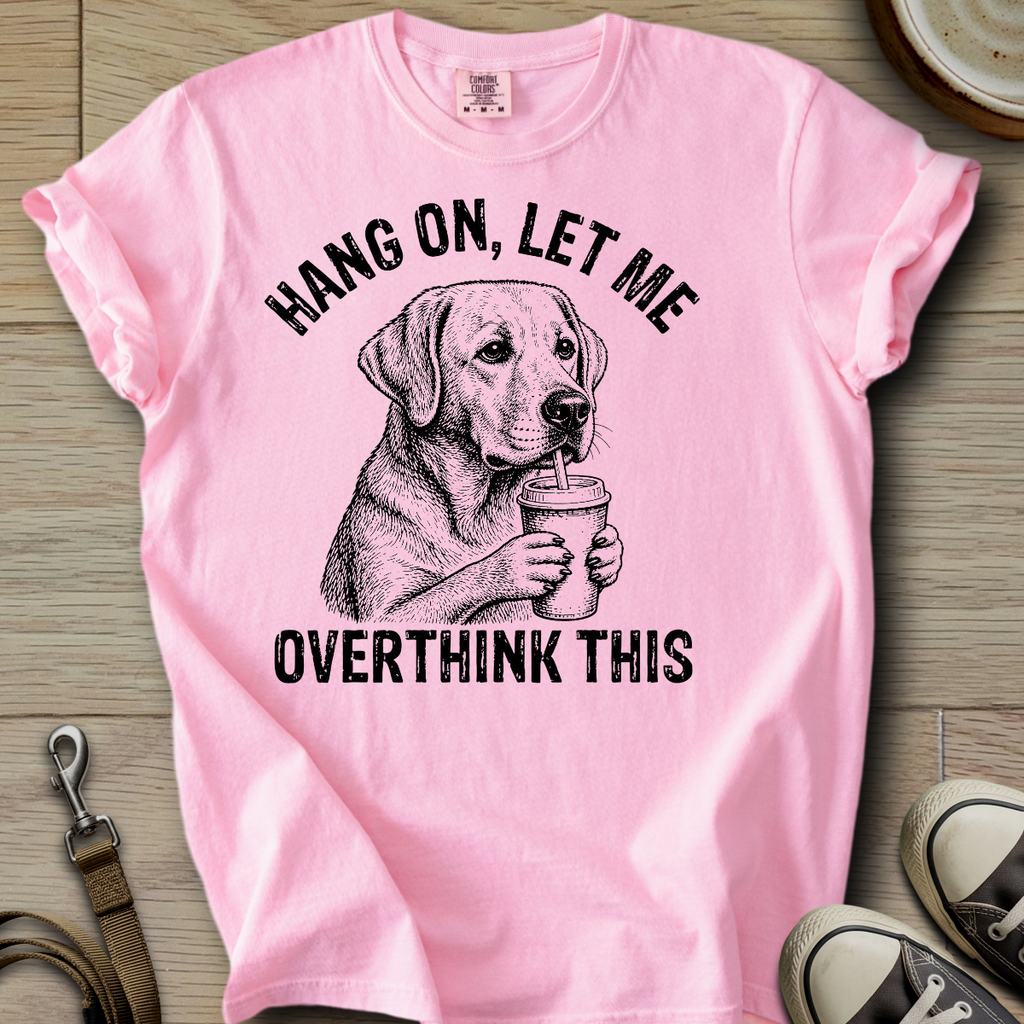 Let me Overthink - Labrador T-Shirt