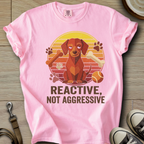 Reactive not Aggressive - Doxie T-Shirt