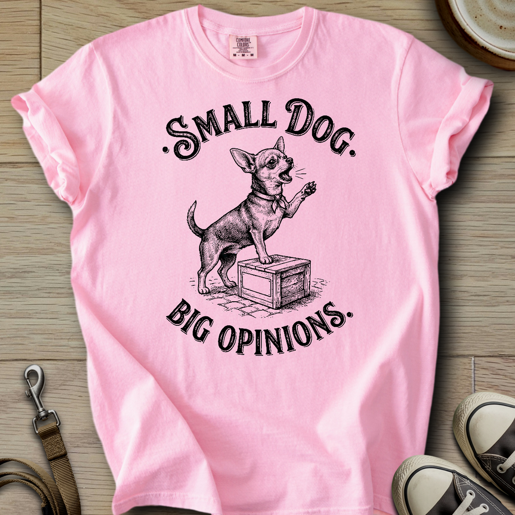 Small Dog Big Opinions - Chihuahua T-Shirt
