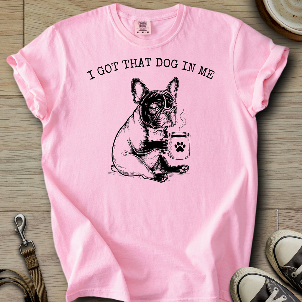 I got that Dog in Me - Frenchie T-Shirt