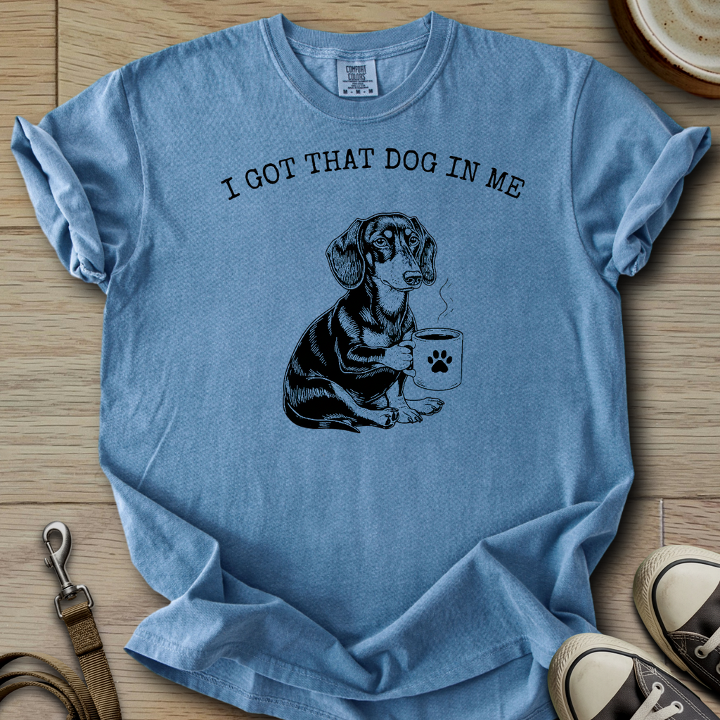 I got that Dog in Me - Doxie T-Shirt