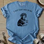I got that Dog in Me - Doxie T-Shirt