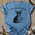 I got that Dog in Me - Chihuahua T-Shirt
