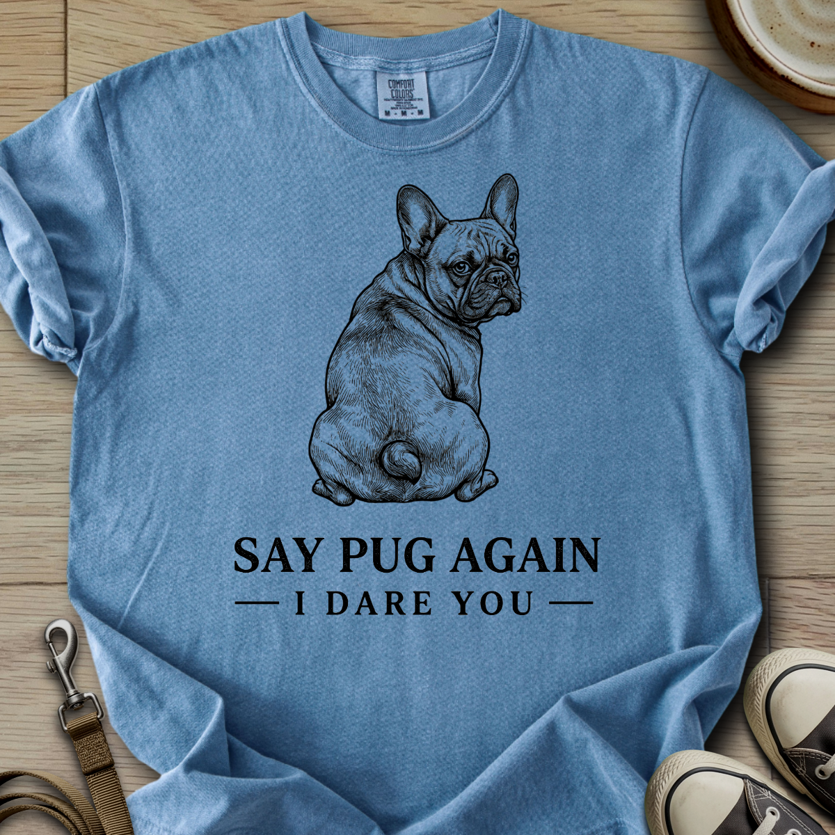 Say Pug Again, I Dare You - Frenchie T-Shirt