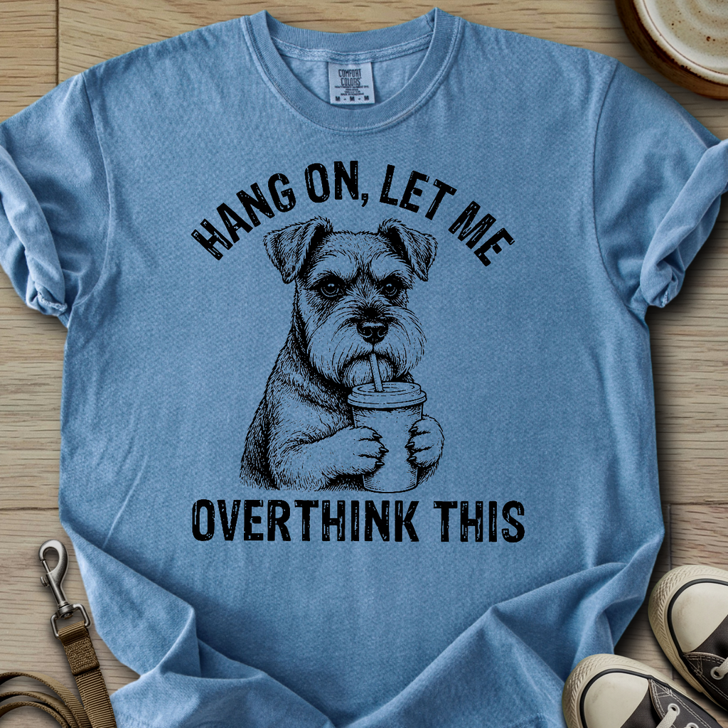 Hang on, let me Overthink this - Schnauzer T-Shirt