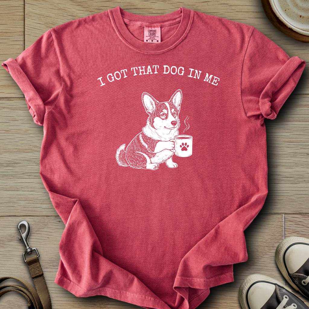 I got that Dog in Me - Corgi T-Shirt