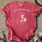 I got that Dog in Me - Doxie T-Shirt