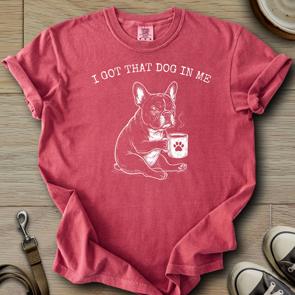 I got that Dog in Me - Frenchie T-Shirt
