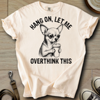 Let me Overthink - Chihuahua T-Shirt