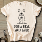 Coffee First, Walk Later - Frenchie T-Shirt