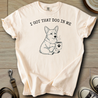 I got that Dog in Me - Corgi T-Shirt