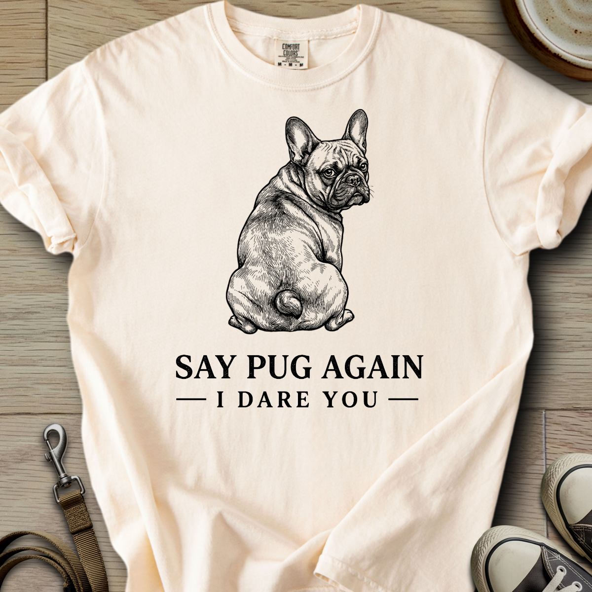Say Pug Again, I Dare You - Frenchie T-Shirt