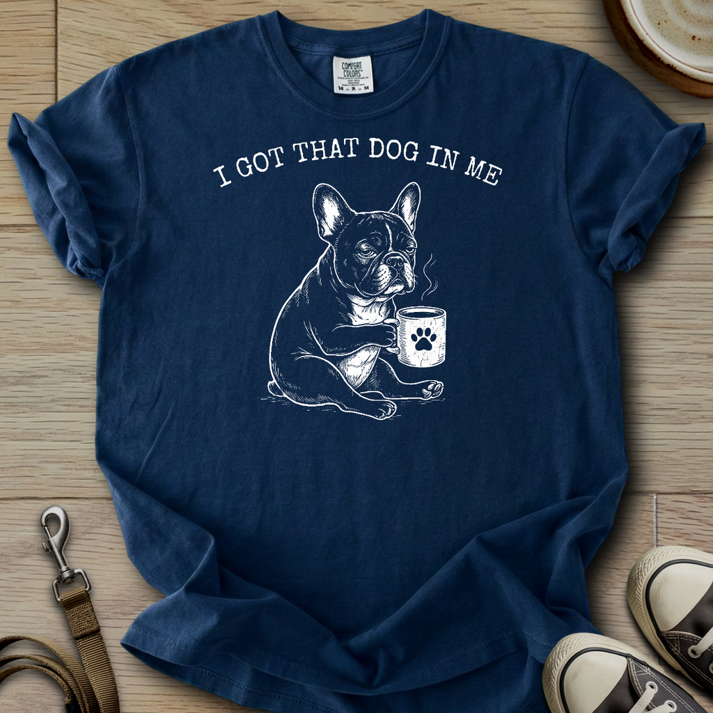 I got that Dog in Me - Frenchie T-Shirt