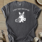 I got that Dog in Me - Corgi T-Shirt