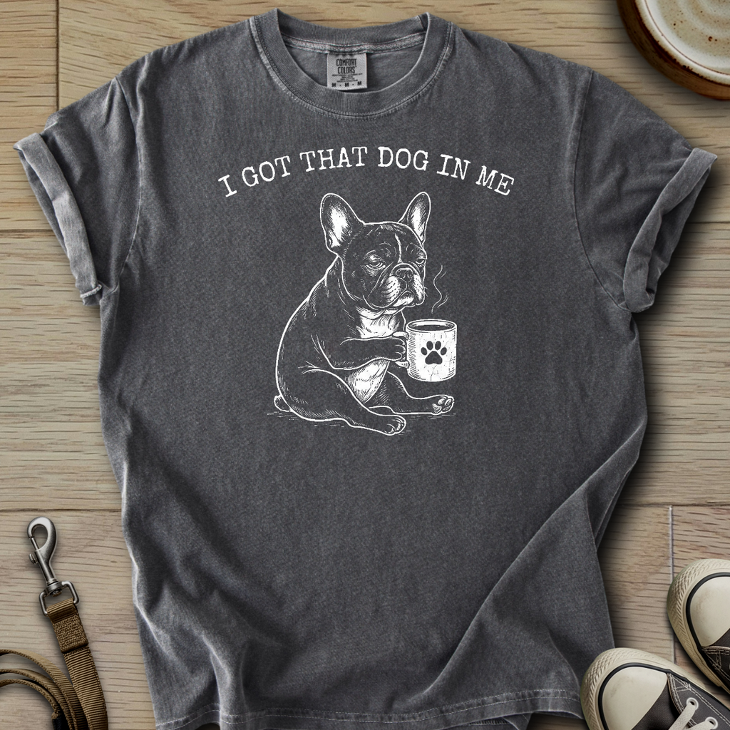 I got that Dog in Me - Frenchie T-Shirt