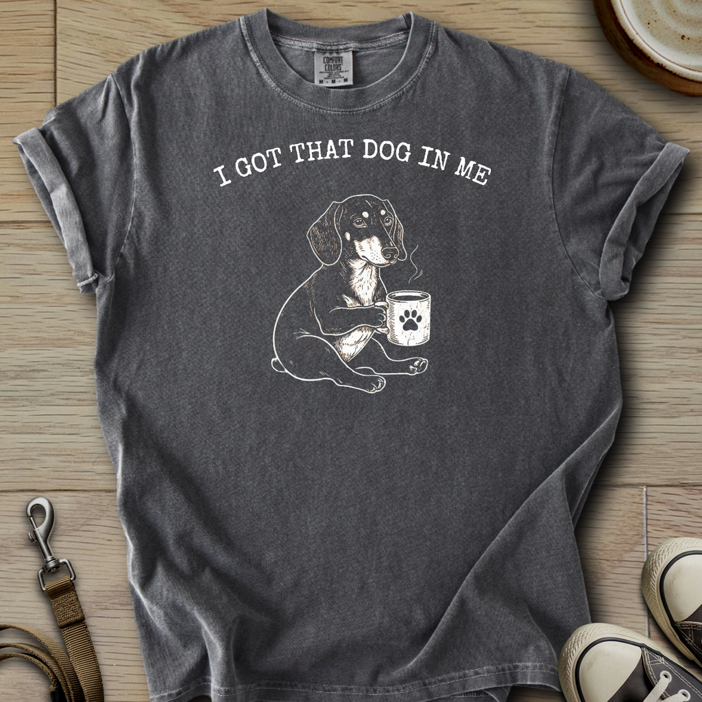 I got that Dog in Me - Doxie T-Shirt