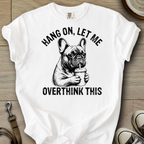 Let me Overthink - Frenchie T-Shirt
