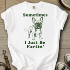 I Just be Fartin - Frenchie T-Shirt