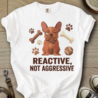 Reactive not Aggressive - Frenchie T-Shirt