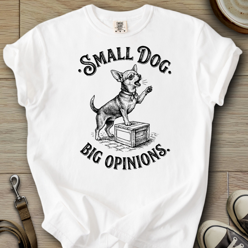 Small Dog Big Opinions - Chihuahua T-Shirt