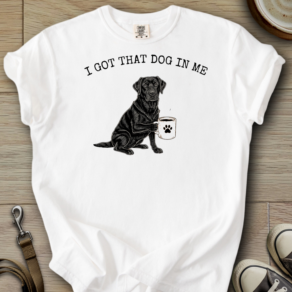 I got that Dog in Me - Labrador T-Shirt