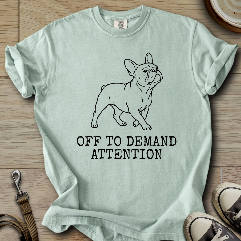 Off to Demand Attention - Frenchie T-Shirt