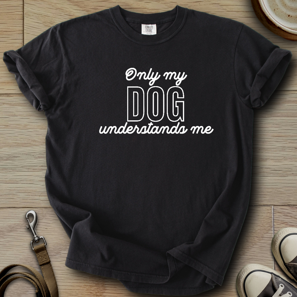 Only my Dog Understands me T-Shirt