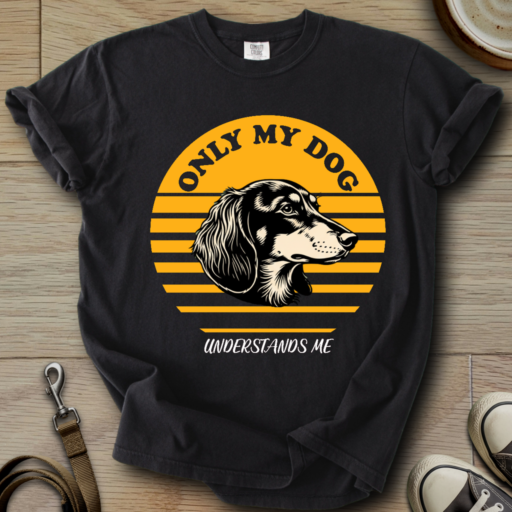 Only my Dog Understand - Doxie T-Shirt