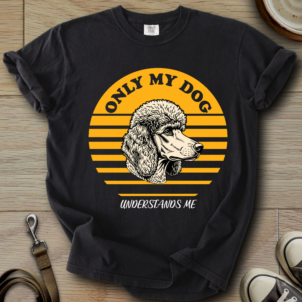 Only my Dog Understand - Poodle T-Shirt
