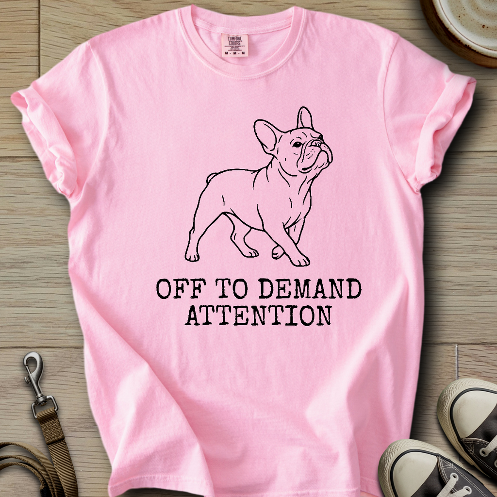 Off to Demand Attention - Frenchie T-Shirt