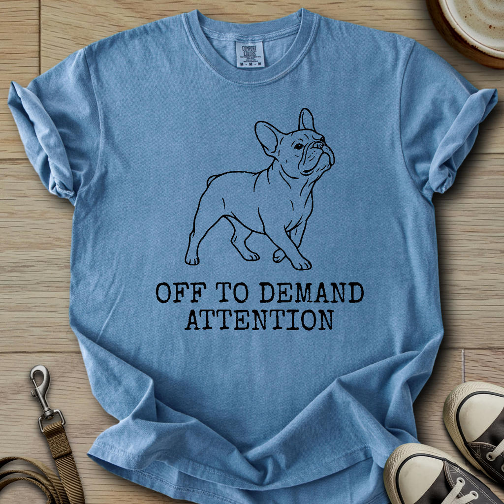 Off to Demand Attention - Frenchie T-Shirt