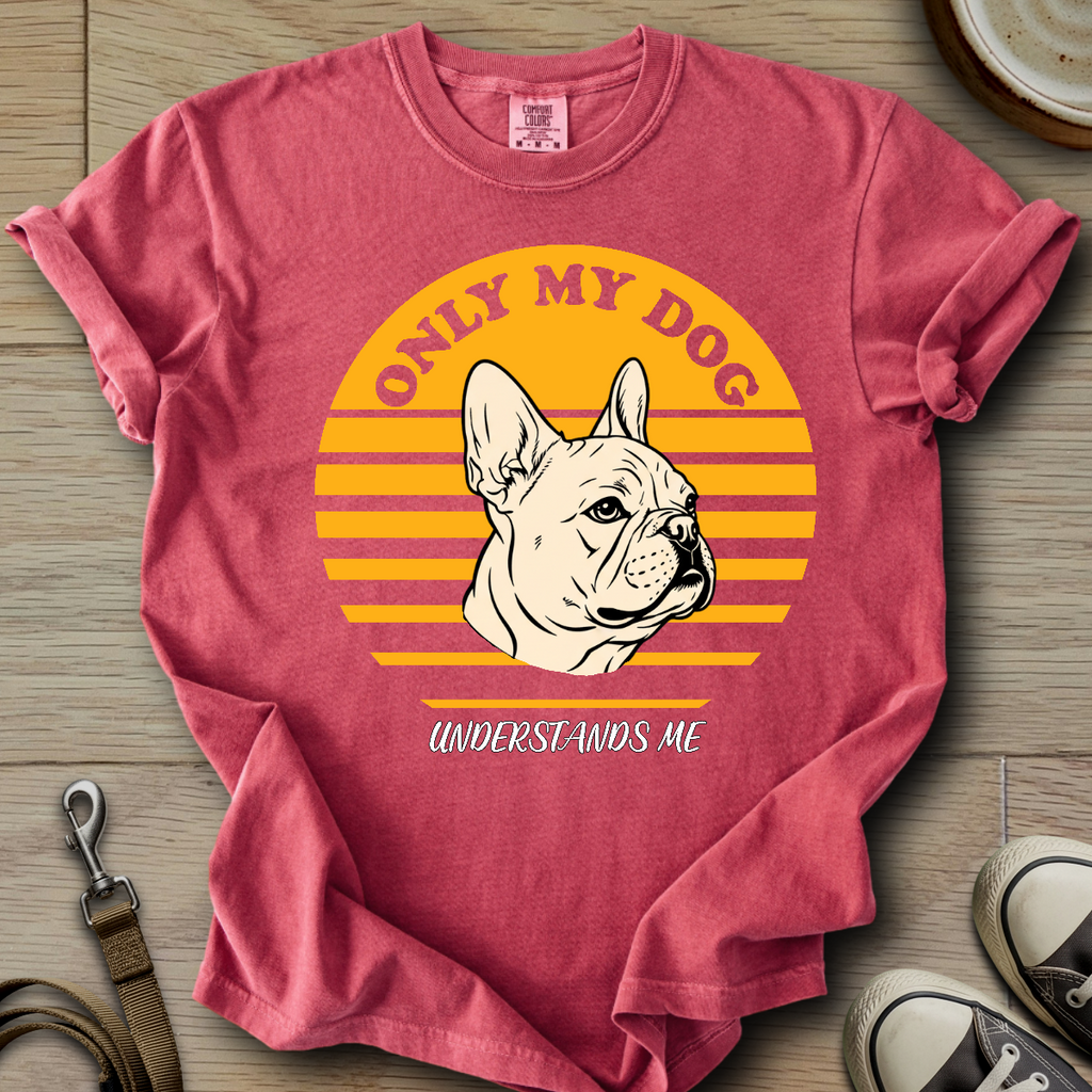 Only my Dog Understand - Frenchie T-Shirt