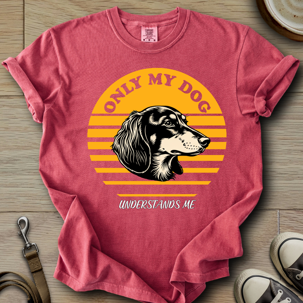 Only my Dog Understand - Doxie T-Shirt