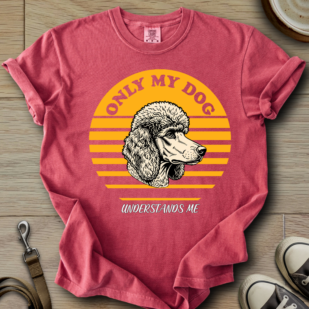Only my Dog Understand - Poodle T-Shirt