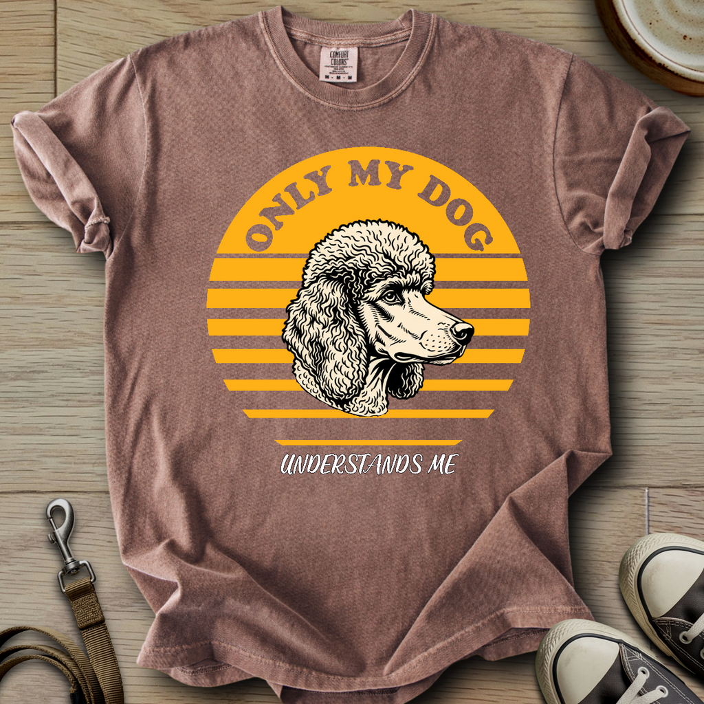 Only my Dog Understand - Poodle T-Shirt