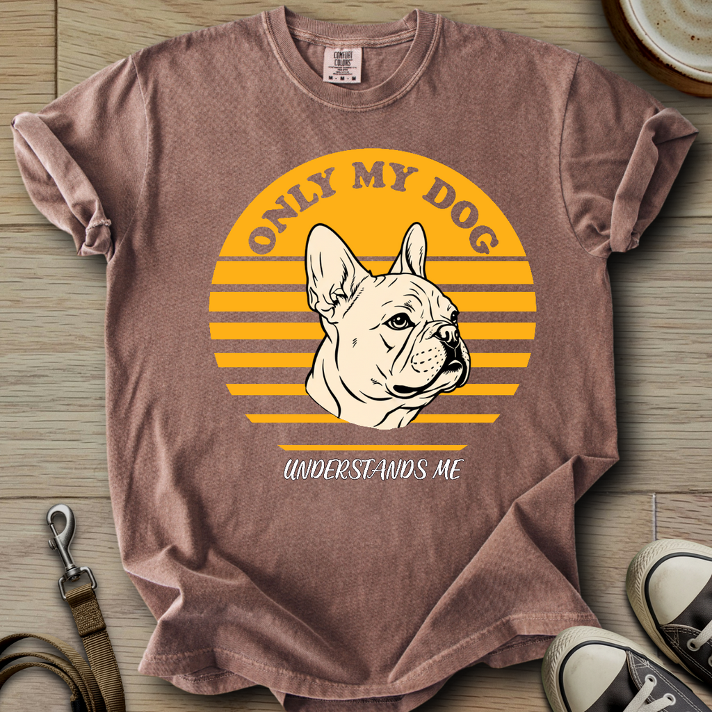 Only my Dog Understand - Frenchie T-Shirt