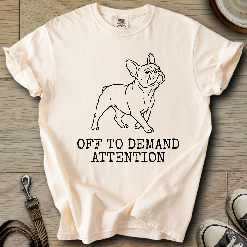 Off to Demand Attention - Frenchie T-Shirt