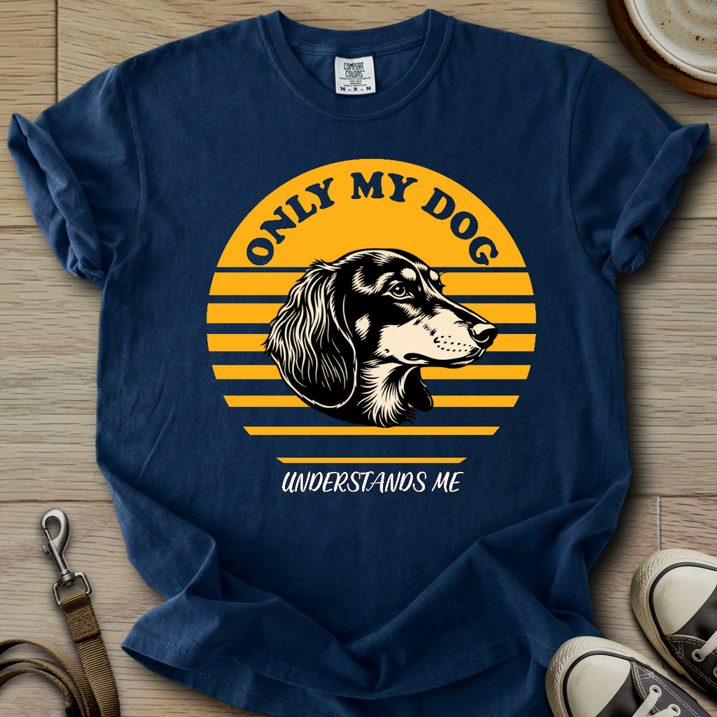 Only my Dog Understand - Doxie T-Shirt