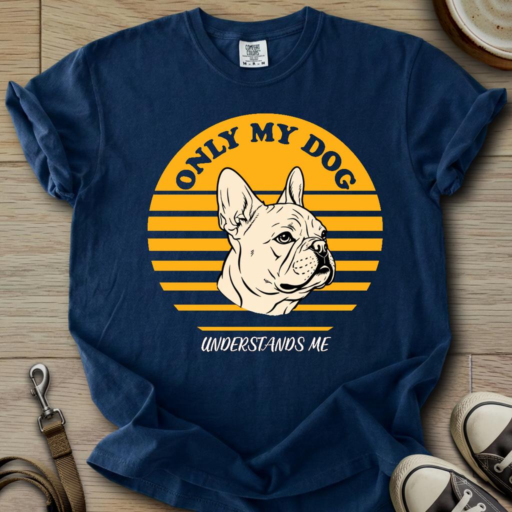 Only my Dog Understand - Frenchie T-Shirt