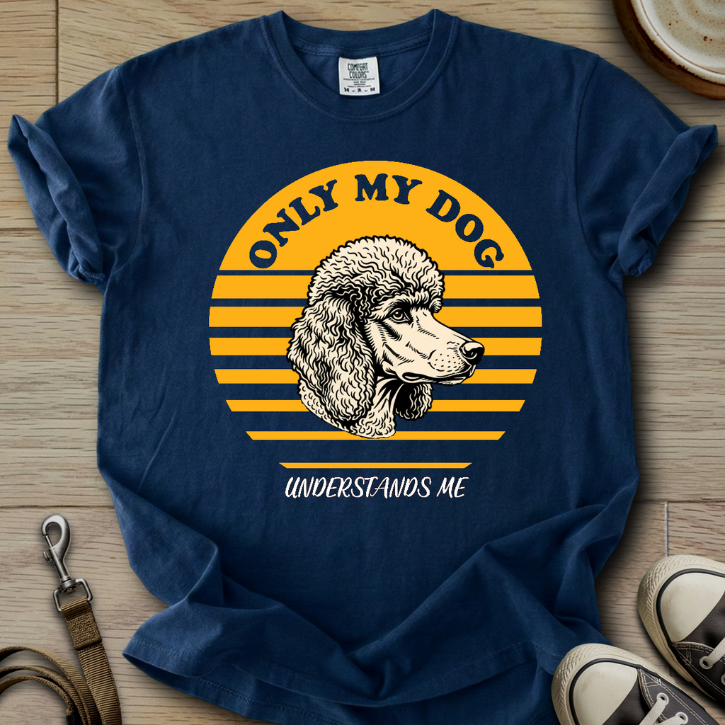 Only my Dog Understand - Poodle T-Shirt